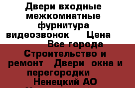 Двери входные, межкомнатные, фурнитура, видеозвонок.  › Цена ­ 6 500 - Все города Строительство и ремонт » Двери, окна и перегородки   . Ненецкий АО,Харьягинский п.